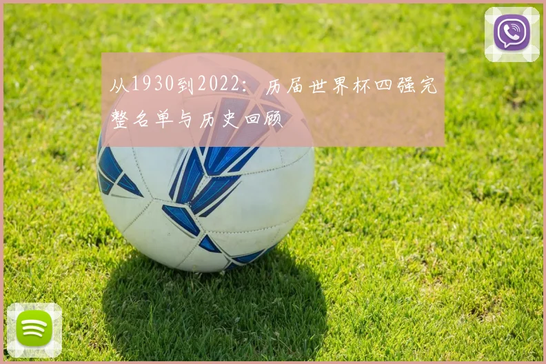 从1930到2022：历届世界杯四强完整名单与历史回顾