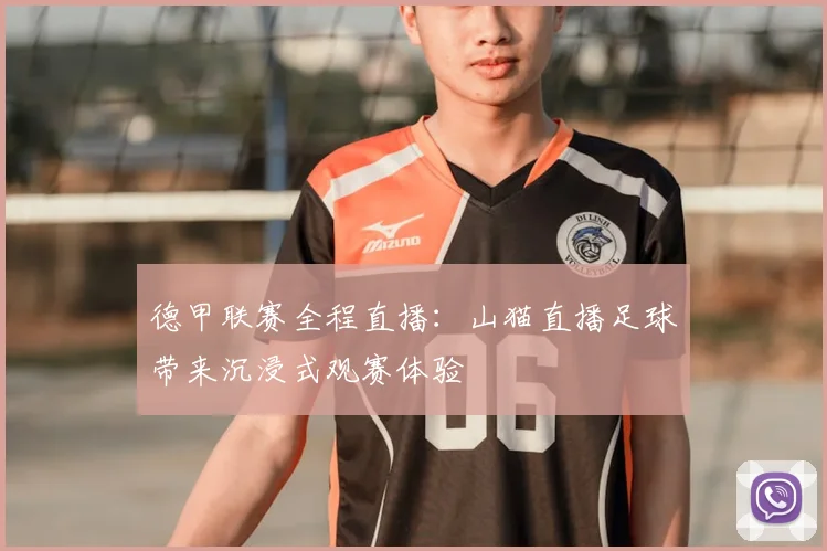 德甲联赛全程直播：山猫直播足球带来沉浸式观赛体验